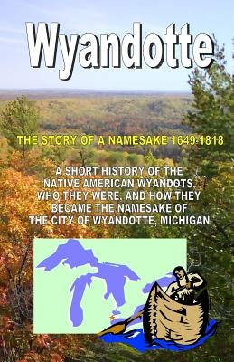 Wyandotte: The Story Of A Namesake 1649-1818 by Buchko, Richard