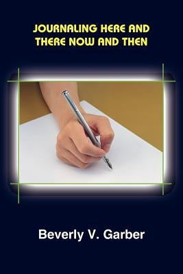 Journaling Here and There Now and Then by Garber, Beverly V.