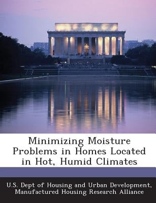 Minimizing Moisture Problems in Homes Located in Hot, Humid Climates by U. S. Dept of Housing and Urban Developm