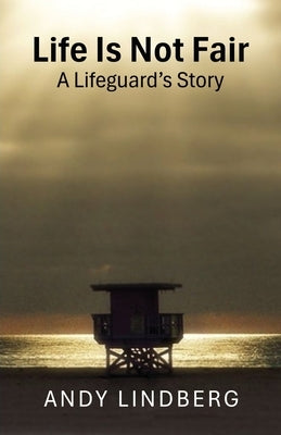 Life Is Not Fair: A Lifeguard's Story by Lindberg, Andy