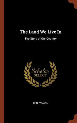 The Land We Live In: The Story of Our Country by Mann, Henry