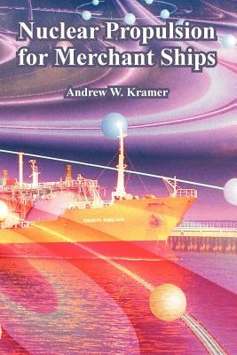 Nuclear Propulsion for Merchant Ships by Kramer, Andrew W.