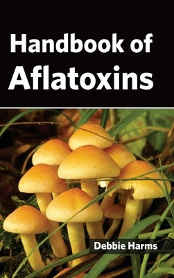 Handbook of Aflatoxins by Harms, Debbie