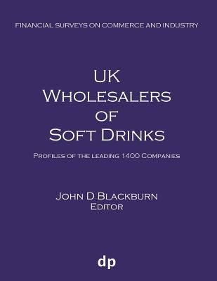 UK Wholesalers of Soft Drinks: Profiles of the leading 1400 companies by Blackburn, John D.