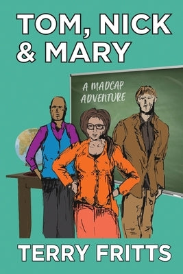 Tom, Nick & Mary: A Madcap Adventure by Fritts, Terry W.