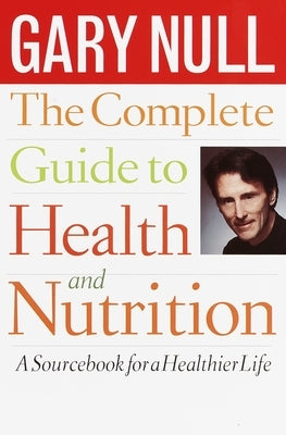 The Complete Guide to Health and Nutrition: A Sourcebook for a Healthier Life by Null, Gary