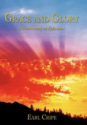 Grace and Glory: A Commentary on Ephesians by Cripe, Earl