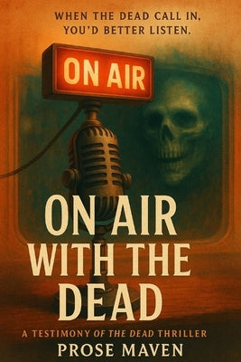 On Air With The Dead A Supernatural Radio Horror Some Calls Come from Beyond the Grave: When the Dead call in, You'd better listen A Radio Host's Desc by Maven, Prose