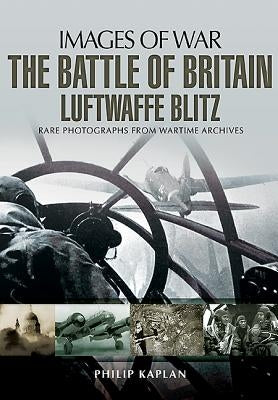 The Battle of Britain: Luftwaffe Blitz by Kaplan, Philip