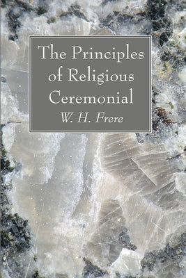 The Principles of Religious Ceremonial by Frere, W. H.