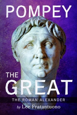 Pompey the Great: The Roman Alexander by Fratantuono, Lee
