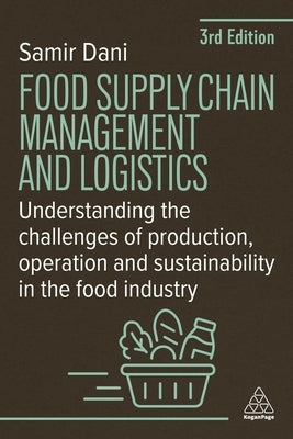 Food Supply Chain Management and Logistics: Understanding the Challenges of Production, Operation and Sustainability in the Food Industry by Dani, Samir