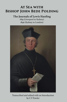 At Sea with Bishop John Bede Polding: The Journals of Lewis Harding, 1835 (Liverpool to Sydney) and 1846 (Sydney to London) by Fowler, Colin F.