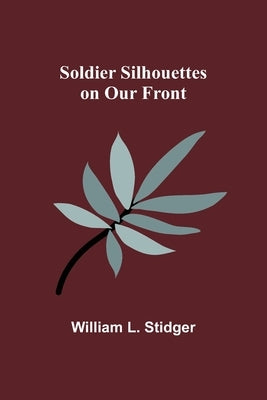 Soldier Silhouettes on Our Front by Stidger, William L.