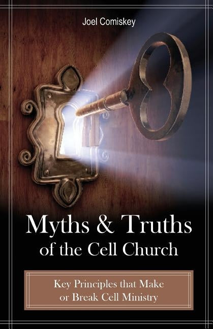 Myths and Truths of the Cell Church: Key Principles That Make or Break Cell Ministry by Comiskey, Joel
