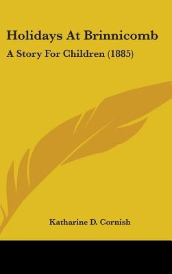 Holidays At Brinnicomb: A Story For Children (1885) by Cornish, Katharine D.