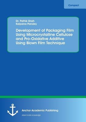 Development of Packaging Film Using Microcrystalline Cellulose and Pro-Oxidative Additive Using Blown Film Technique by Shah, Pathik