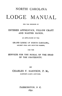 North Carolina Lodge Manual: For The Degrees Of Entered Apprentice, Fellow Craft And Master Mason, As Authorized By The Grand Lodge Of North Caroli by Bahnson, Charles F.