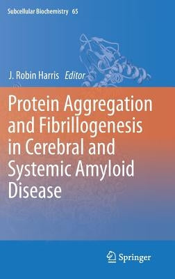 Protein Aggregation and Fibrillogenesis in Cerebral and Systemic Amyloid Disease by Harris, J. Robin