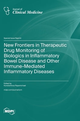 New Frontiers in Therapeutic Drug Monitoring of Biologics in Inflammatory Bowel Disease and Other Immune-Mediated Inflammatory Diseases by Papamichael, Konstantinos