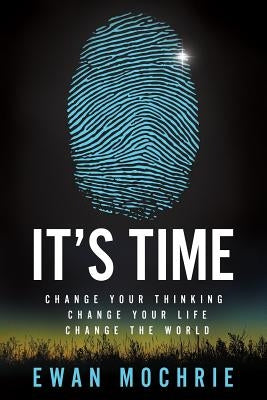 It's Time: Change Your Thinking, Change Your Life, Change The World by Mochrie, Ewan