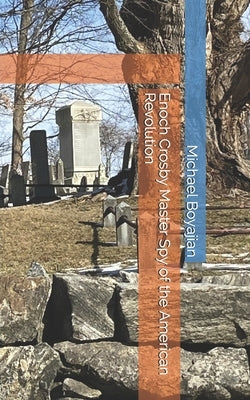 Enoch Crosby Master Spy of the American Revolution by Boyajian, Michael