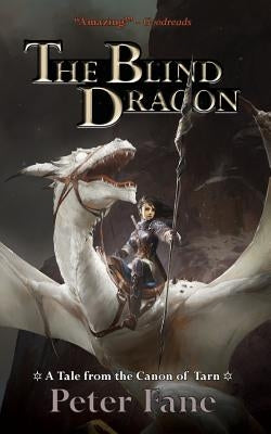 The Blind Dragon: A Tale from the Canon of Tarn by Fane, Peter