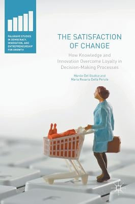 The Satisfaction of Change: How Knowledge and Innovation Overcome Loyalty in Decision-Making Processes by Del Giudice, Manlio
