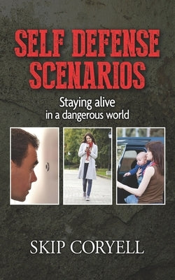 Self Defense Scenarios: Staying Alive in a Dangerous World by Coryell, Skip