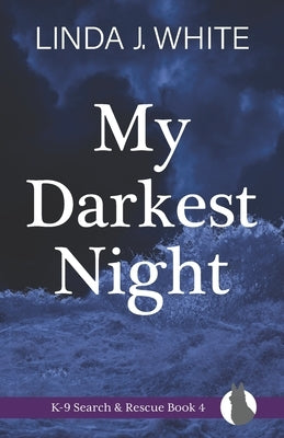 My Darkest Night: K-9 Search and Rescue Book 4 by White, Linda J.