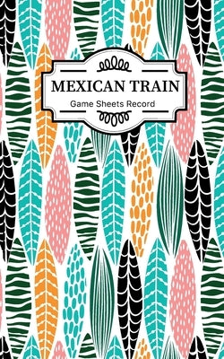 Mexican train Game Sheets Record: Small size Mexican Train Score Sheets Perfect ScoreKeeping Sheet Book Sectioned Tally Scoresheets Family or Competit by Publishing, Kingkp