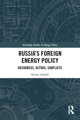 Russia's Foreign Energy Policy: Resources, Actors, Conflicts by Aslanli, Kenan