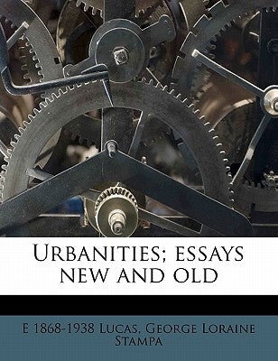 Urbanities; Essays New and Old by Lucas, E.