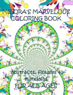 Milora's Marvelous Coloring Book: Abstracts, Flowers & Mandalas by Marvelous, Milora's