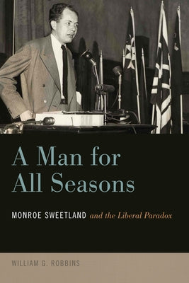 A Man for All Seasons: Monroe Sweetland and the Liberal Paradox by Robbins, William