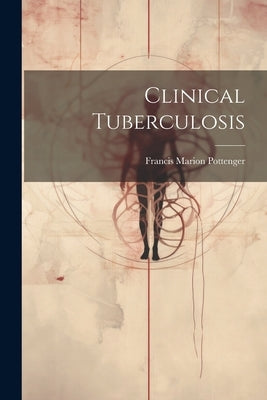 Clinical Tuberculosis by Pottenger, Francis Marion