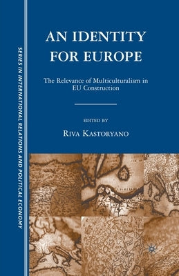 An Identity for Europe: The Relevance of Multiculturalism in EU Construction by Kastoryano, R.