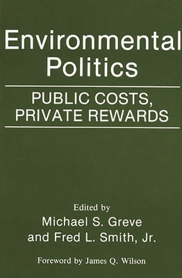 Environmental Politics: Public Costs, Private Rewards by Greve, Michael S.