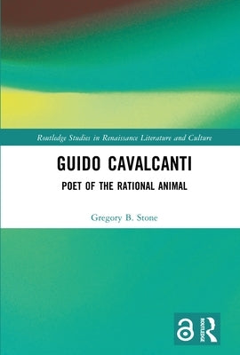 Guido Cavalcanti: Poet of the Rational Animal by Stone, Gregory B.