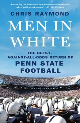 Men in White: The Gutsy, Against-All-Odds Return of Penn State Football by Raymond, Chris