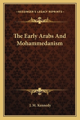 The Early Arabs And Mohammedanism by Kennedy, J. M.