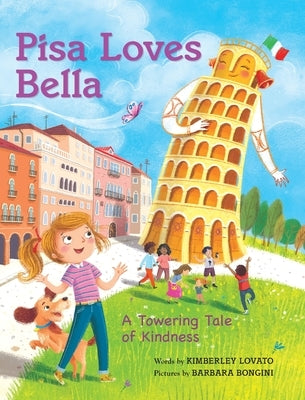 Pisa Loves Bella: A Towering Tale of Kindness by Lovato, Kimberley