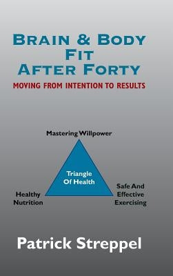 Brain & Body Fit After Forty: Moving From Intention To Results by Streppel, Patrick