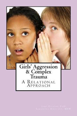 Girls' Aggression & Complex Trauma: Relational Responses by Gilgun Phd, Jane F.