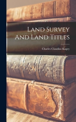 Land Survey And Land Titles by Kagey, Charles Claudius