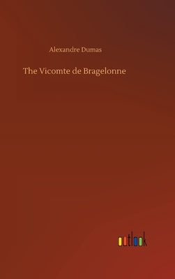 The Vicomte de Bragelonne by Dumas, Alexandre