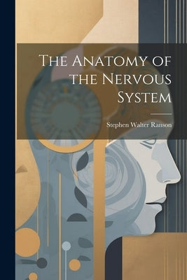 The Anatomy of the Nervous System by Ranson, Stephen Walter