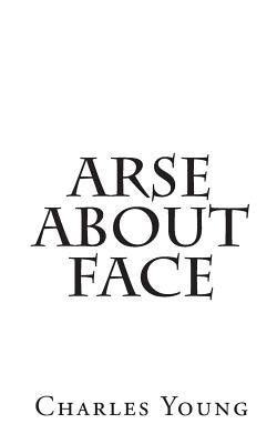 Arse about Face by Young, Charles