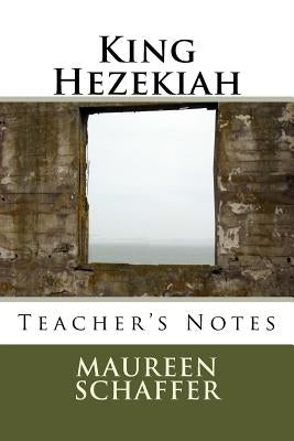 King Hezekiah - Teacher's Notes by Schaffer, Maureen