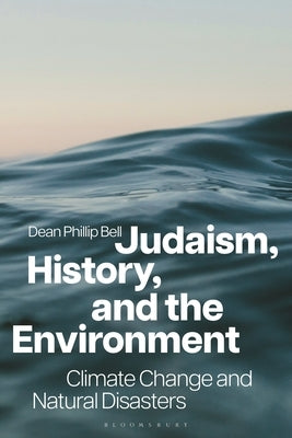 Judaism, History, and the Environment: Climate Change and Natural Disasters by Bell, Dean Phillip